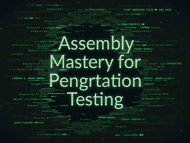 Assembly Mastery for Ethical Hacking Penetration Testing