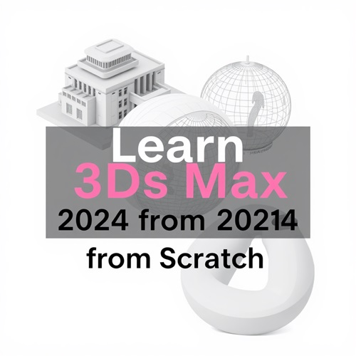 Learn 3Ds Max 2024 from Scratch  A Step-By-Step Course